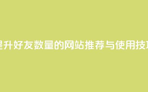 提升QQ好友数量的网站推荐与使用技巧 第1张 提升QQ好友数量的网站推荐与使用技巧 第1张