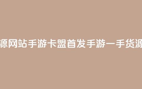 卡盟一手货源网站手游 - 卡盟首发手游一手货源网站! 第1张 卡盟一手货源网站手游 - 卡盟首发手游一手货源网站! 第1张