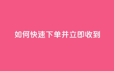 如何快速下单并立即收到? 第1张 如何快速下单并立即收到? 第1张