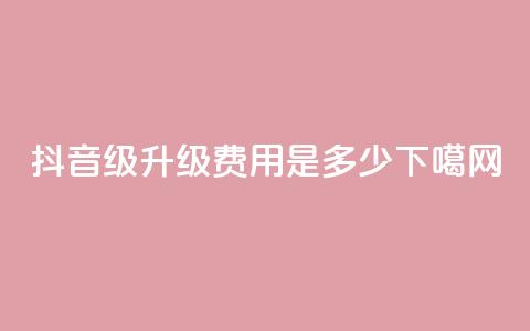 抖音51-52级升级费用是多少? 第1张 抖音51-52级升级费用是多少? 第1张