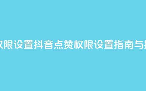抖音点赞查看权限设置 - 抖音点赞权限设置指南与操作步骤! 第1张 抖音点赞查看权限设置 - 抖音点赞权限设置指南与操作步骤! 第1张