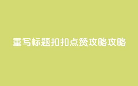 重写标题:扣扣点赞攻略攻略 第1张 重写标题:扣扣点赞攻略攻略 第1张