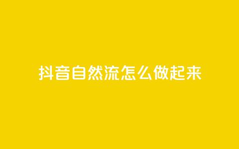抖音自然流怎么做起来 - 抖音自然流量提升的有效策略与方法~ 第1张 抖音自然流怎么做起来 - 抖音自然流量提升的有效策略与方法~ 第1张