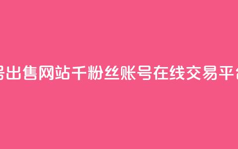 1000粉丝账号出售网站 - 千粉丝账号在线交易平台! 第1张 1000粉丝账号出售网站 - 千粉丝账号在线交易平台! 第1张