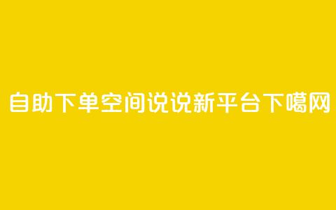 自助下单:QQ空间说说新平台 第1张 自助下单:QQ空间说说新平台 第1张