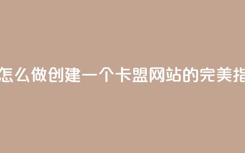 卡盟网站怎么做 - 创建一个卡盟网站的完美指南! 第1张 卡盟网站怎么做 - 创建一个卡盟网站的完美指南! 第1张