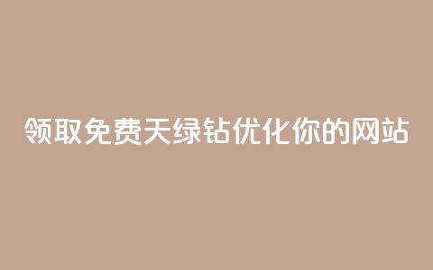 领取免费7天绿钻,优化你的网站 第1张 领取免费7天绿钻,优化你的网站 第1张