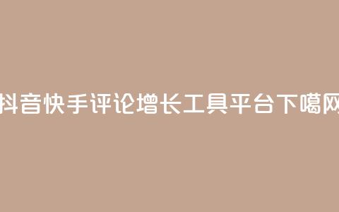 抖音快手评论增长工具平台 第1张 抖音快手评论增长工具平台 第1张