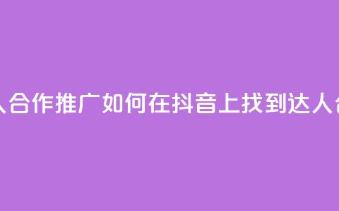 抖音怎么找达人合作推广(如何在抖音上找到达人合作推广) 第1张 抖音怎么找达人合作推广(如何在抖音上找到达人合作推广) 第1张