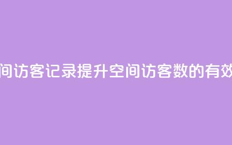 刷QQ空间访客记录(提升QQ空间访客数的有效方法) 第1张 刷QQ空间访客记录(提升QQ空间访客数的有效方法) 第1张