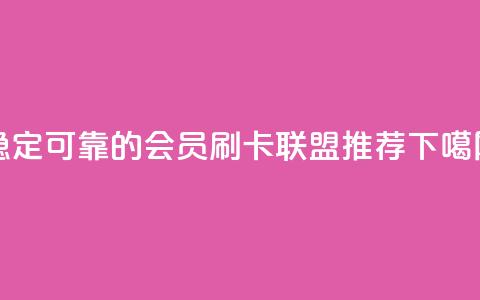 稳定可靠的会员刷卡联盟推荐 第1张 稳定可靠的会员刷卡联盟推荐 第1张