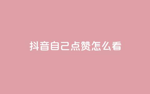 抖音自己点赞怎么看 - 怎样在抖音点赞自己的视频效果更好。 第1张 抖音自己点赞怎么看 - 怎样在抖音点赞自己的视频效果更好。 第1张