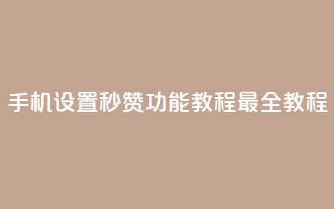 手机设置秒赞功能教程【最全教程】 第1张 手机设置秒赞功能教程【最全教程】 第1张
