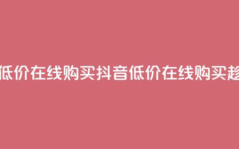 抖音业务低价在线购买(抖音低价在线购买,趁现在拥有!) 第1张 抖音业务低价在线购买(抖音低价在线购买,趁现在拥有!) 第1张