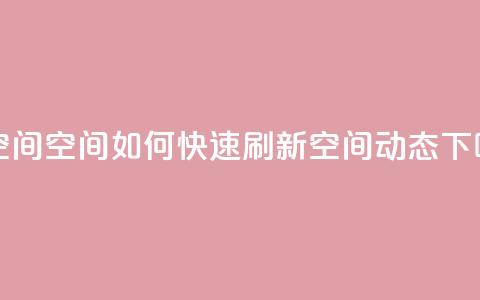 刷QQ空间空间(如何快速刷新QQ空间动态) 第1张 刷QQ空间空间(如何快速刷新QQ空间动态) 第1张