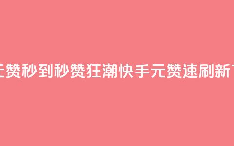 快手1元1000赞秒到 - 秒赞狂潮:快手1元1000赞速刷新! 第1张 快手1元1000赞秒到 - 秒赞狂潮:快手1元1000赞速刷新! 第1张