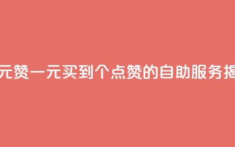 点赞自助1元100赞 - 一元买到100个点赞的自助服务揭秘! 第1张 点赞自助1元100赞 - 一元买到100个点赞的自助服务揭秘! 第1张