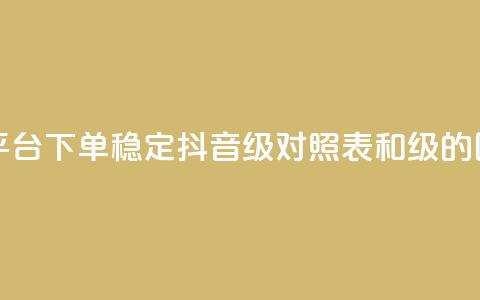 快手双击平台ks下单-稳定 - 抖音75级对照表和60级的区别 第1张 快手双击平台ks下单-稳定 - 抖音75级对照表和60级的区别 第1张