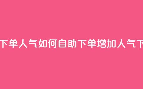 自助下单dy人气 - 如何自助下单dy增加人气! 第1张 自助下单dy人气 - 如何自助下单dy增加人气! 第1张