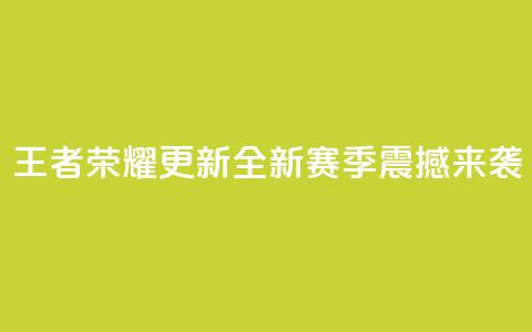 王者荣耀更新:全新赛季震撼来袭 第1张 王者荣耀更新:全新赛季震撼来袭 第1张