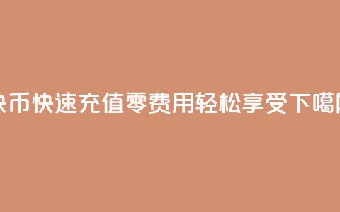 快币快速充值零费用轻松享受 第1张 快币快速充值零费用轻松享受 第1张