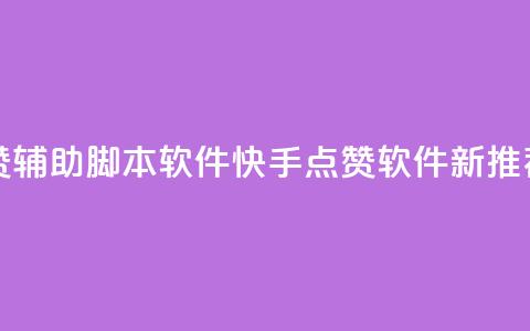 快手点赞辅助脚本软件(快手点赞软件新推荐) 第1张 快手点赞辅助脚本软件(快手点赞软件新推荐) 第1张