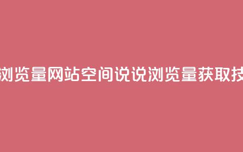 qq空间说说浏览量网站(qq空间说说浏览量获取技巧)  第1张