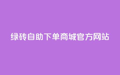 绿砖自助下单商城官方网站,抖音24小时免费下单 - qq业务网 贴吧业务下单24小时  第1张