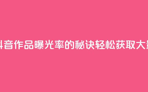 抖音作品点赞自助 - 提升抖音作品曝光率的秘诀:轻松获取大量点赞的自助方法!! 第1张 抖音作品点赞自助 - 提升抖音作品曝光率的秘诀:轻松获取大量点赞的自助方法!! 第1张