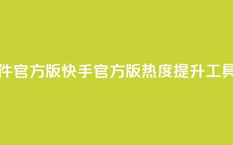 快手涨热度软件官方版 - 快手官方版热度提升工具全解析~  第1张