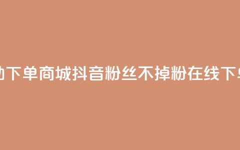 24小时自助下单商城 - 抖音粉丝不掉粉在线下单 第1张 24小时自助下单商城 - 抖音粉丝不掉粉在线下单 第1张