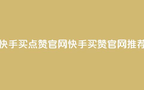 快手买点赞官网(快手买赞官网推荐)  第1张