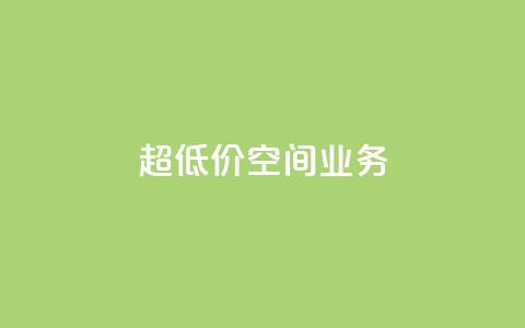 超低价qq空间业务 - 超值优惠!经济实惠的QQ空间业务~ 第1张 超低价qq空间业务 - 超值优惠!经济实惠的QQ空间业务~ 第1张