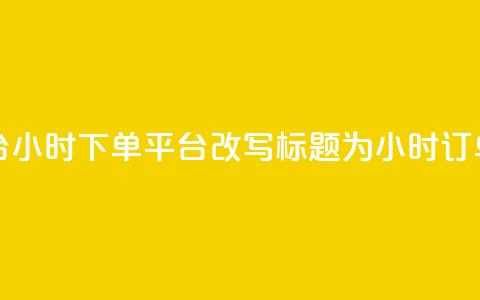 dy24小时下单平台(dy24小时下单平台改写标题为：dy24小时订单平台)  第1张