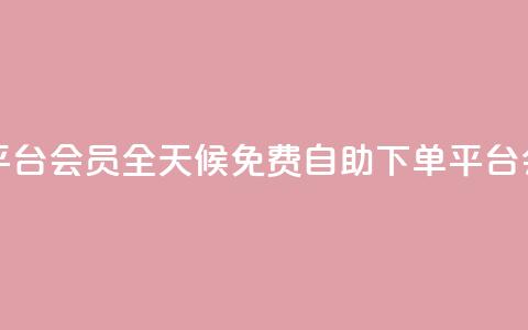 24小时自助免费下单平台qq会员 - 全天候免费自助下单平台 QQ会员服务详解~  第1张