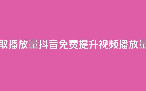 抖音免费获取播放量(抖音免费提升视频播放量攻略)  第1张