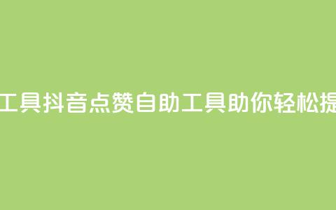抖音点赞24自助服务工具 - 抖音点赞自助工具助你轻松提升互动效果。  第1张