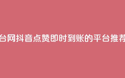 抖音点赞秒到帐平台网 - 抖音点赞即时到账的平台推荐与使用攻略~ 第1张 抖音点赞秒到帐平台网 - 抖音点赞即时到账的平台推荐与使用攻略~ 第1张