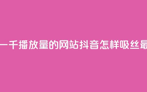 快手免费一千播放量的网站 - 抖音怎样吸丝最快 第1张 快手免费一千播放量的网站 - 抖音怎样吸丝最快 第1张