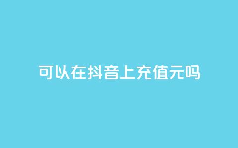 可以在抖音上充值100元吗？  第1张