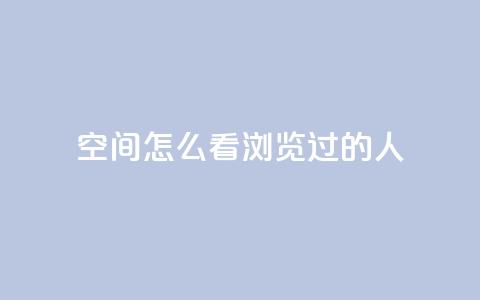 qq空间怎么看浏览过的人,抖音怎么卡yz登录 - 回森24小时自助下单网红商城 qq浏览多久算一次浏览量 第1张 qq空间怎么看浏览过的人,抖音怎么卡yz登录 - 回森24小时自助下单网红商城 qq浏览多久算一次浏览量 第1张