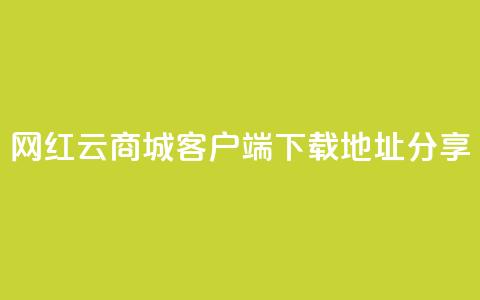 网红云商城客户端下载地址分享  第1张