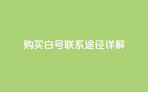 购买dy白号联系途径详解 第1张 购买dy白号联系途径详解 第1张