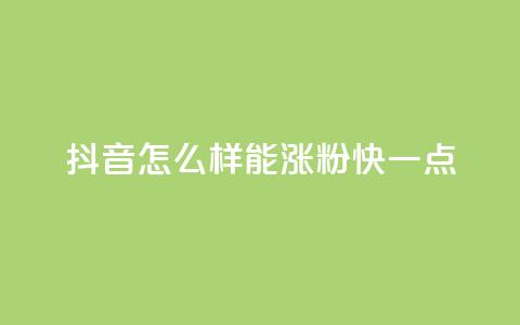 抖音怎么样能涨粉快一点 - 如何快速增加抖音粉丝数量! 第1张 抖音怎么样能涨粉快一点 - 如何快速增加抖音粉丝数量! 第1张