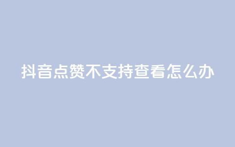 抖音点赞不支持查看怎么办,QQ空间转发量购买平台 - ks业务自助下单网站秒到 刷qq访客app  第1张