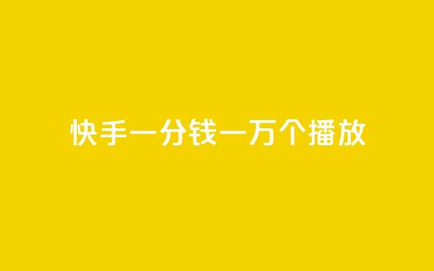 快手一分钱一万个播放 - 快手一分钱播放量达到万！。  第1张