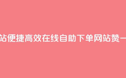 qq赞在线自助下单网站 - 便捷高效！在线自助下单网站qq赞一键购买体验~  第1张