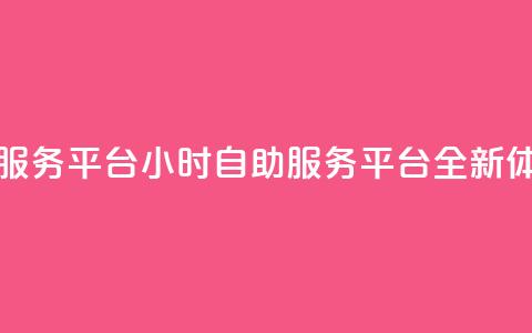dy24小时自助服务平台(DY24小时自助服务平台：全新体验)  第1张