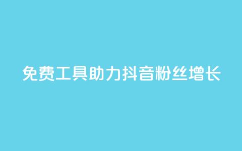 免费工具助力抖音粉丝增长 第1张 免费工具助力抖音粉丝增长 第1张