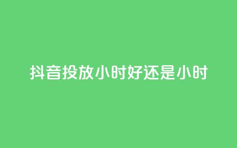 抖音投放24小时好还是12小时,众商卡盟平台 - 快手低价业务区 0元免费领取qq超级会员  第1张
